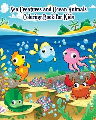 Sea Creatures and Ocean Animals Coloring Book for Kids: for Kids Ages 2-4, 4-8, Boys and Girls, Easy Coloring Pages for Little Hands with Thick Lines, Fun Early Learning!