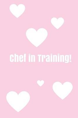 Chef In Training!: Create your own cookbook, Children's cookbook, Fill in Cookbook, 6 x 9 Inches, Contains space for over 60 recipes