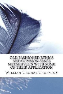 Old-Fashioned Ethics and Common-Sense Metaphysics With Some of Their Application