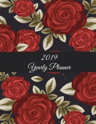 2019 Yearly Planner: Red Rose Flowers, Yearly Calendar Book 2019, Weekly/Monthly/Yearly Calendar Journal, Large 8.5  x 11  365 Daily journal Planner, 12 Months Calendar, schedule planner, Agenda Planner, Calendar Schedule Organizer