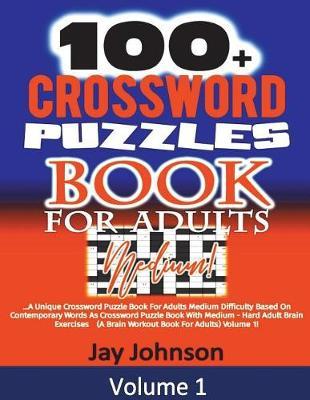 100+ Crossword Puzzle Book for Adults Medium!: A Unique Crossword Puzzle Book for Adults Medium Difficulty Based on Contemporary Words as Crossword Puzzle Book with Medium - Hard Adult Brain Exercises (a Brain Workout Book for Adults) Volume 1!