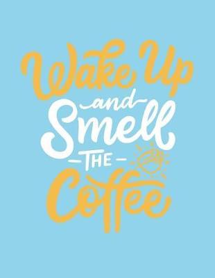Wake up and smell the coffee: Wake up and smell the coffee on blue cover (8.5 x 11) inches 110 pages, Blank Unlined Paper for Sketching, Drawing, Whiting, Journaling & Doodling