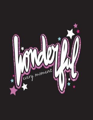 Wonderful Every Moment: Wonderful Every Moment on Black Cover (8.5 X 11) Inches 110 Pages, Blank Unlined Paper for Sketching, Drawing, Whiting, Journaling & Doodling