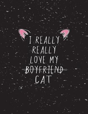 I really really love my boyfried: I really really love my cat on black cover (8.5 x 11) inches 110 pages, Blank Unlined Paper for Sketching, Drawing, Whiting, Journaling & Doodling
