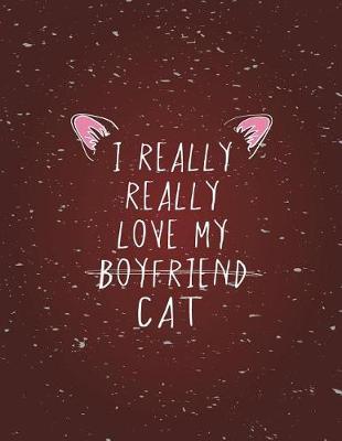 I really really love my boyfried: I really really love my cat on red cover (8.5 x 11) inches 110 pages, Blank Unlined Paper for Sketching, Drawing, Whiting, Journaling & Doodling
