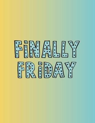 Finally Friday: Finally Friday on Rainbow Cover (8.5 X 11) Inches 110 Pages, Blank Unlined Paper for Sketching, Drawing, Whiting, Journaling & Doodling