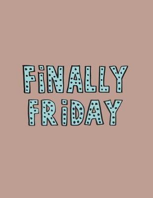 Finally Friday: Finally Friday on Brown Cover (8.5 X 11) Inches 110 Pages, Blank Unlined Paper for Sketching, Drawing, Whiting, Journaling & Doodling