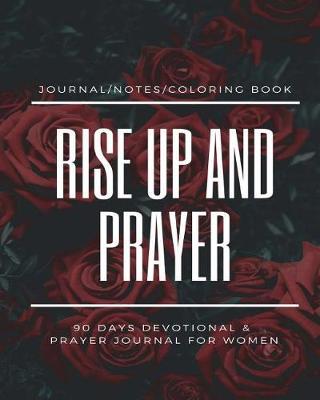 Rise Up and Prayer: 90 Days Devotional & Prayer Journal for Women: Beautiful Flower Daily Devotional & Prayer Journal for Women (90 Days) (Bible Study/Prayer Requests/Journal/Notes/Coloring Book)