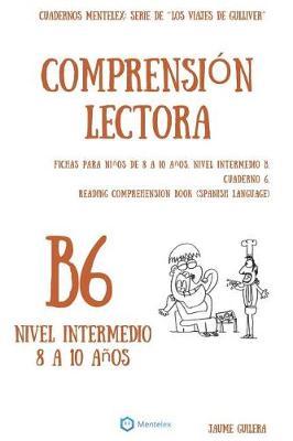 Cuadernos de comprension lectora para ninos de 8 a 10 anos.: Nivel Intermedio B-6. Los viajes de Gulliver.