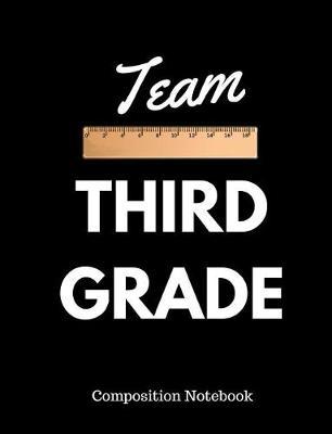 Team Third Grade Composition Notebook: Students Teachers Aides Back to School Tablet - 100 Pages - Wide Ruled - 7.44  x 9.69