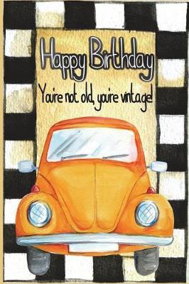 Happy Birthday, You're Not Old You're Vintage: Birthday Gift, Blank Page Softcover Journal, Line Ruled Composition Notebook, 6x9 Party Celebration Design Cover Note Book - Gold VW Black and White Boxes Cover