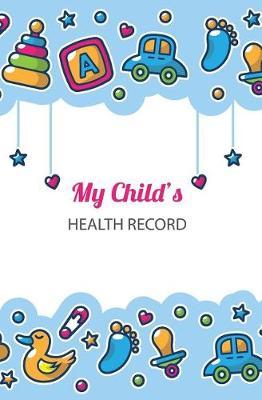 My Child's Health Record: Logbook Keeper for Baby/Child