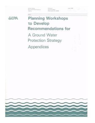 Planning Workshops to Develop Recommendations for a Ground Water Protection Strategy Appendices
