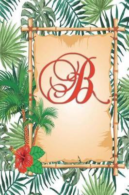 B: Monogram Initial B Notebook for Women, Girls and School, Green Tropical Palm Leaves, 6 X 9 - Unique Inspirational Journal Gift for Friend, Family or Teacher, Birthday, Christmas, Graduation, Retirement