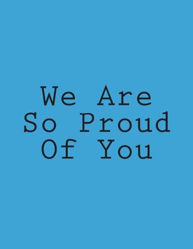 We Are So Proud of You: Notebook Large Size 8.5 X 11 Ruled 150 Pages