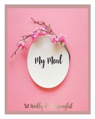 My Meal 52 Weekly & Shopping List: Planner Journal Book Great for Weight Loss, Diet, Vegan, Clean Eating, Low Carb, Paleo with Exercise, Supplements and Shopping List Daily Record Journal Book