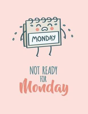 Not Ready for Monday: Not Ready for Monday on Pink Cover (8.5 X 11) Inches 110 Pages, Blank Unlined Paper for Sketching, Drawing, Whiting, Journaling & Doodling