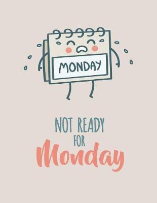 Not Ready for Monday: Not Ready for Monday on Grey Cover (8.5 X 11) Inches 110 Pages, Blank Unlined Paper for Sketching, Drawing, Whiting, Journaling & Doodling