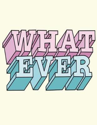 Whatever: Whatever on Yellow Cover (8.5 X 11) Inches 110 Pages, Blank Unlined Paper for Sketching, Drawing, Whiting, Journaling & Doodling