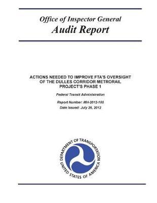 Actions Needed to Improve Fta's Oversight of the Dulles Corridor Metrorail Project's Phase 1: Federal Transit Administration.