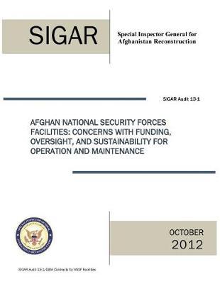 Afghan National Security Forces Facilities: Concerns with Funding, Oversight, and Sustainability for Operation and Maintenance.