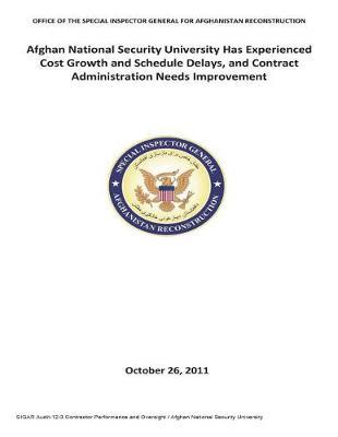 Afghan National Security University Has Experienced Cost Growth and Schedule Delays, and Contract Administration Needs Improvement .