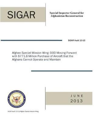 Afghan Special Mission Wing: Dod Moving Forward with $771.8 Million Purchase of Aircraft That Afghans Cannot Operate or Maintain.