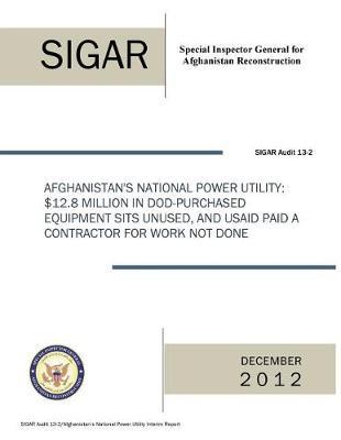 Afghanistan's National Power Utility: $12.8 Million in Dod-Purchased Equipment Sits Unused, and Usaid Paid a Contractor for Work Not Done.
