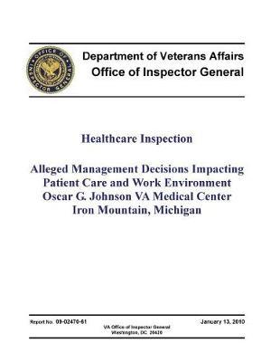 Alleged Management Decisions Impacting Patient Care and Work Environment: Oscar G. Johnson Va Medical Center, Iron Mountain, Michigan
