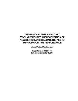 Amtrak Cascades and Coast Starlight Routes, Implementation of New Metrics and Standards Is Key to Improving On-Time Performance: Federal Railroad Administration.