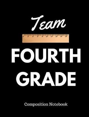 Team Fourth Grade Composition Notebook: Back to School Students Teachers Aides - 100 Pages - Wide Ruled - 7.44  x 9.69