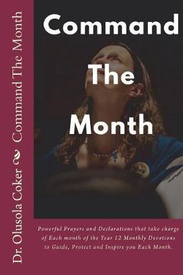 Command The Month: Powerful Prayers and Declarations that take charge of Each month of the Year 12 Monthly Devotions to Guide, Protect and Inspire you Each Month.