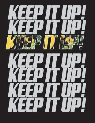 Keep It Up!: Keep It Up on Black Cover (8.5 X 11) Inches 110 Pages, Blank Unlined Paper for Sketching, Drawing, Whiting, Journaling & Doodling
