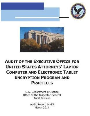 Audit of the Executive Office for United States Attorneys' Laptop Computer and Electronic Tablet Encryption Program and Practices.