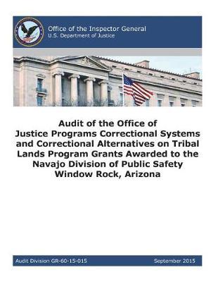 Audit of the Office of Justice Programs Correctional Systems and Correctional Alternatives on Tribal Lands Program Grants Awarded to the Navajo Division of Public Safety, Window Rock, Arizona