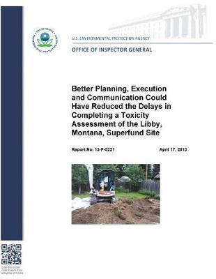 Better Planning, Execution and Communication Could Have Reduced the Delays in Completing a Toxicity Assessment of the Libby, Montana, Superfund Site