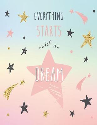 Everything Starts with a Dream: Everything Starts with a Dream on Dark Sweet Cover (8.5 X 11) Inches 110 Pages, Blank Unlined Paper for Sketching, Drawing, Whiting, Journaling & Doodling