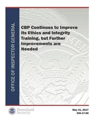 Cbp Continues to Improve Its Ethics and Integrity Training, But Further Improvements Are Needed