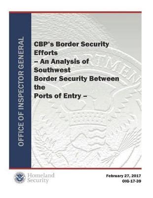 Cbp's Border Security Efforts: An Analysis of Southwest Border Security Between the Ports of Entry