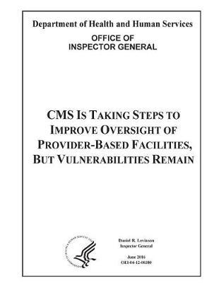 CMS Is Taking Steps to Improve Oversight of Provider-Based Facilities, But Vulnerabilities Remain.