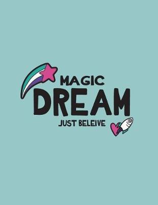 Magic Dream: Magic Dream Just Believe on Green Cover (8.5 X 11) Inches 110 Pages, Blank Unlined Paper for Sketching, Drawing, Whiting, Journaling & Doodling