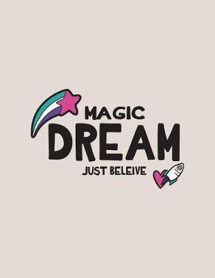 Magic Dream: Magic Dream Just Believe on Grey Cover (8.5 X 11) Inches 110 Pages, Blank Unlined Paper for Sketching, Drawing, Whiting, Journaling & Doodling