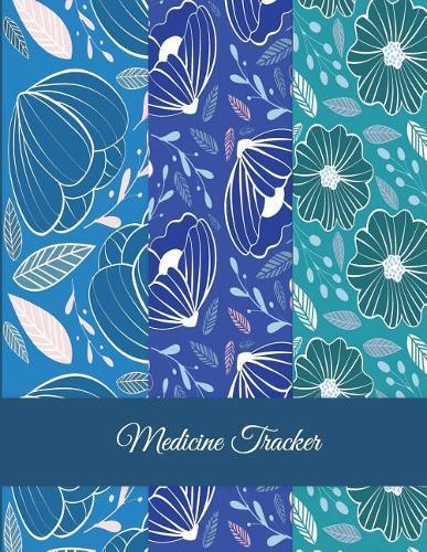 Medicine Tracker: Blue Floral Design, Daily Medicine Record Tracker 120 Pages Large Print 8.5  x 11  Health Medicine Reminder Log, Treatment History