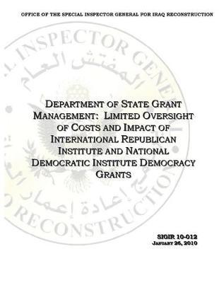 Department of State Grant Management: Limited Oversight of Costs and Impact of International Republican Institute and National Democratic Institute Democracy Grants.
