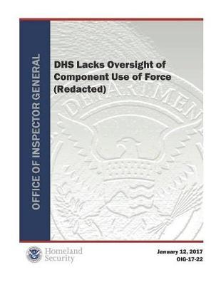 Dhs Lacks Oversight of Component Use of Force (Redacted)