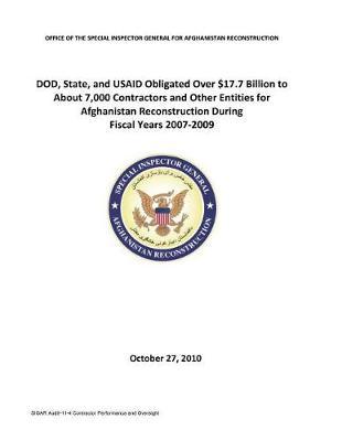Dod, State, and Usaid Obligated Over $17.7 Billion to about 7,000 Contractors and Other Entities for Afghanistan Reconstruction During Fy 2007-Fy 2009 .