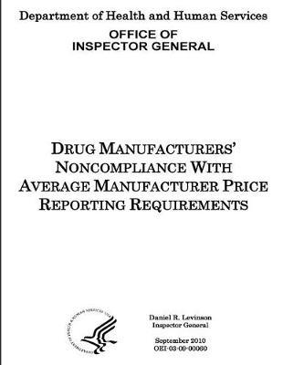 Drug Manufacturers' Noncompliance with Average Manufacturer Price Reporting Requirements.