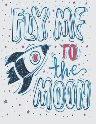 Fly me to the moon: Fly me to the moon on grey cover and Lined pages, Extra large (8.5 x 11) inches, 110 pages, White paper