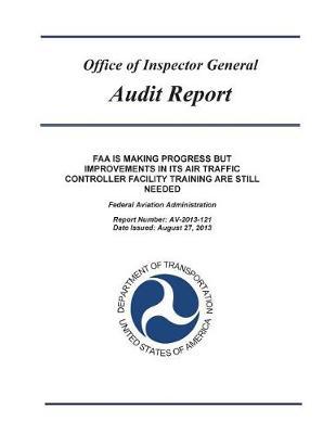 FAA Is Making Progress But Improvements in Its Air Traffic Controller Facility Training Are Still Needed: Federal Aviation Administration.