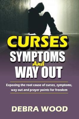 Curses, Symptom And Way Out: Exposing the root cause of curses, symptoms, way out and prayer points for freedom